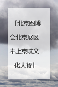 北京图博会北京展区奉上京味文化大餐
