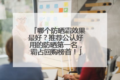哪个防晒霜效果最好？推荐公认好用的防晒第一名，霸占回购榜首！