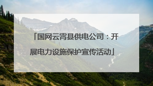 国网云霄县供电公司：开展电力设施保护宣传活动