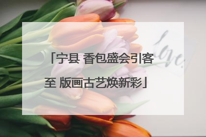 宁县 香包盛会引客至 版画古艺焕新彩