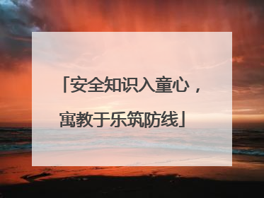 安全知识入童心，寓教于乐筑防线