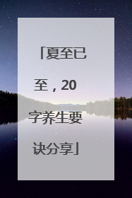 夏至已至，20字养生要诀分享