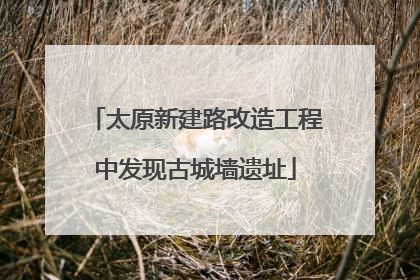 太原新建路改造工程中发现古城墙遗址