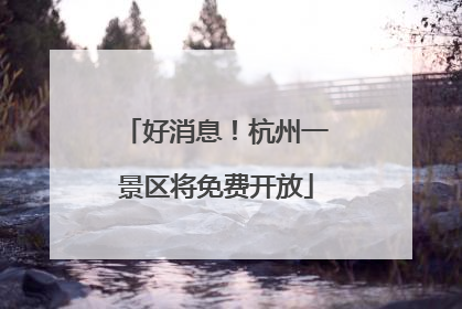 好消息！杭州一景区将免费开放