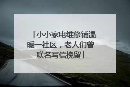 小小家电维修铺温暖一社区，老人们曾联名写信挽留