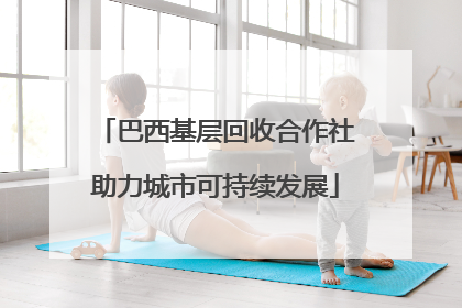 巴西基层回收合作社助力城市可持续发展