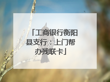 工商银行衡阳县支行：上门帮办残联卡