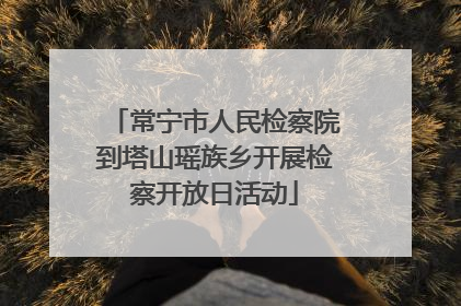 常宁市人民检察院到塔山瑶族乡开展检察开放日活动