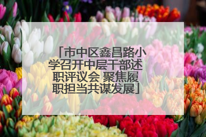 市中区鑫昌路小学召开中层干部述职评议会 聚焦履职担当共谋发展