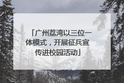 广州荔湾以三位一体模式，开展征兵宣传进校园活动