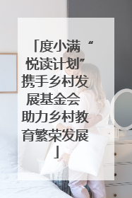 度小满“悦读计划”携手乡村发展基金会 助力乡村教育繁荣发展