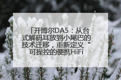 开博尔DA5：从台式解码耳放到小尾巴的技术迁移，重新定义“可操控的便携HiFi解码耳放”