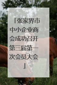 张家界市中小企业商会成功召开第三届第一次会员大会