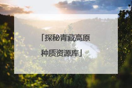 探秘青藏高原种质资源库