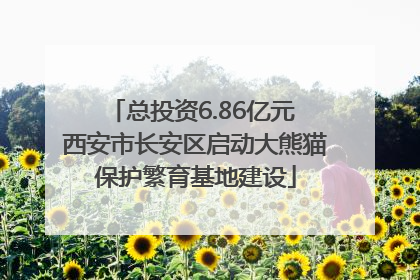 总投资6.86亿元 西安市长安区启动大熊猫保护繁育基地建设