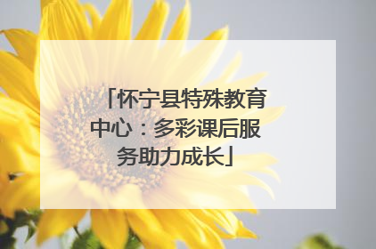 怀宁县特殊教育中心：多彩课后服务助力成长