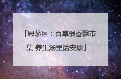 思茅区：百草根香飘市集 养生汤里话安康
