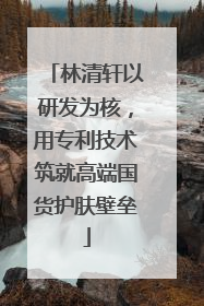 林清轩以研发为核，用专利技术筑就高端国货护肤壁垒
