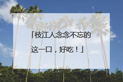 枝江人念念不忘的这一口，好吃！