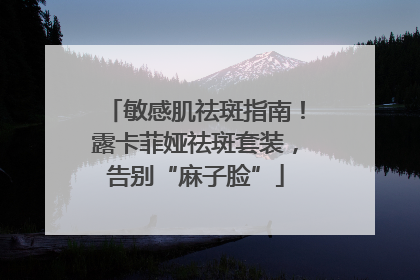 敏感肌祛斑指南！露卡菲娅祛斑套装，告别“麻子脸”