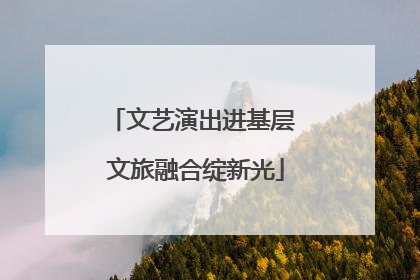 文艺演出进基层 文旅融合绽新光