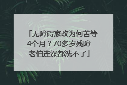 无障碍家改为何苦等4个月？70多岁残障老伯连澡都洗不了
