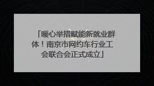 暖心举措赋能新就业群体！南京市网约车行业工会联合会正式成立