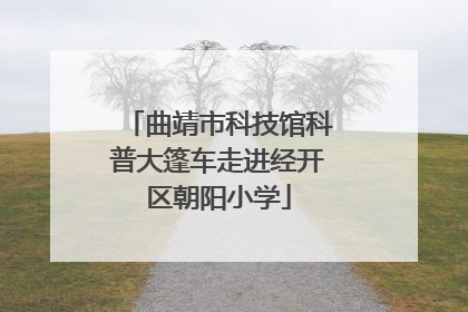 曲靖市科技馆科普大篷车走进经开区朝阳小学