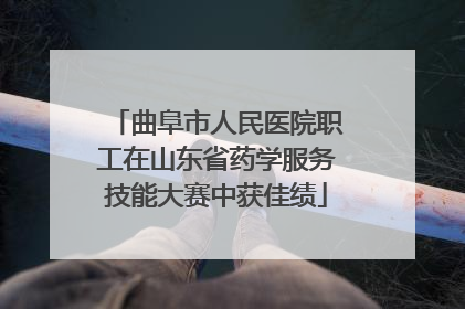曲阜市人民医院职工在山东省药学服务技能大赛中获佳绩