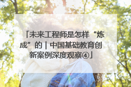 未来工程师是怎样“炼成”的｜中国基础教育创新案例深度观察④