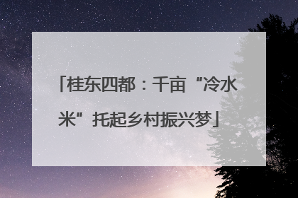 桂东四都：千亩“冷水米”托起乡村振兴梦
