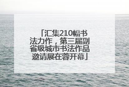 汇集210幅书法力作，第三届副省级城市书法作品邀请展在蓉开幕