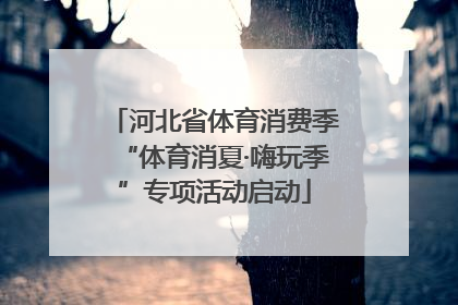 河北省体育消费季“体育消夏·嗨玩季”专项活动启动