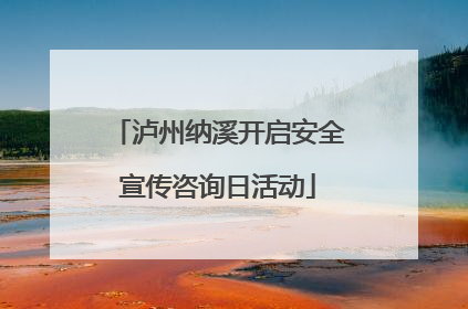 泸州纳溪开启安全宣传咨询日活动