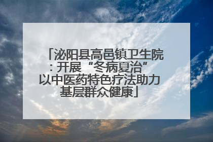 泌阳县高邑镇卫生院：开展“冬病夏治” 以中医药特色疗法助力基层群众健康
