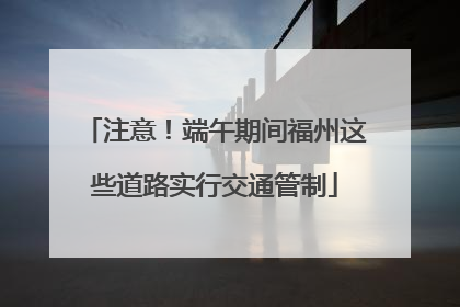 注意！端午期间福州这些道路实行交通管制