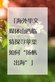 海外华文媒体山西临猗探寻苹果如何“扬帆出海”