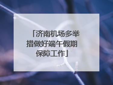 济南机场多举措做好端午假期保障工作