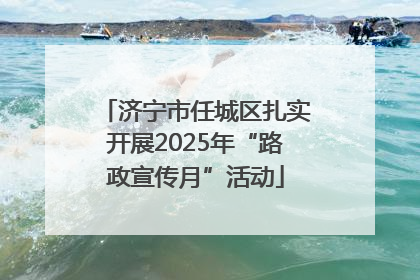 济宁市任城区扎实开展2025年“路政宣传月”活动