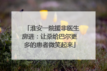 淮安一院援非医生房进：让桑给巴尔更多的患者微笑起来