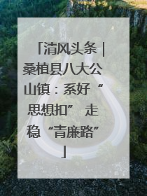 清风头条｜桑植县八大公山镇：系好“思想扣” 走稳“青廉路”