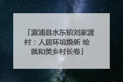 溆浦县水东镇刘家渡村：人居环境焕新 绘就和美乡村长卷