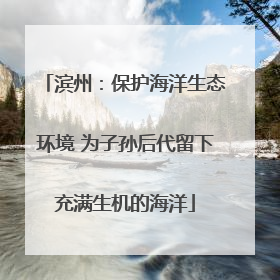 滨州：保护海洋生态环境 为子孙后代留下充满生机的海洋