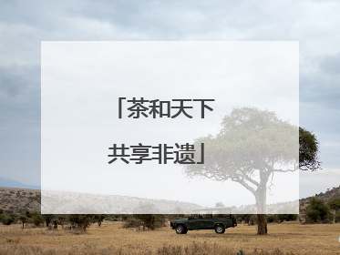 茶和天下 共享非遗