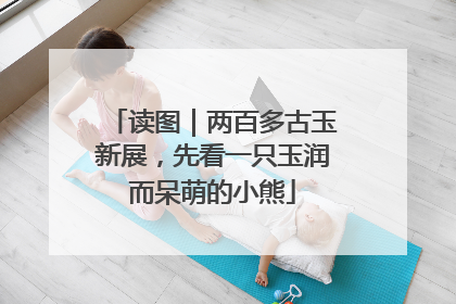 读图｜两百多古玉新展，先看一只玉润而呆萌的小熊