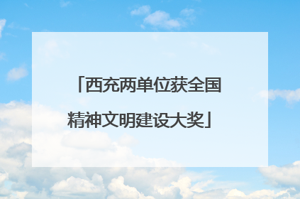 西充两单位获全国精神文明建设大奖