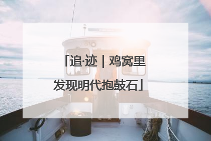 追·迹｜鸡窝里发现明代抱鼓石