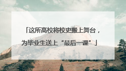 这所高校将校史搬上舞台，为毕业生送上“最后一课”