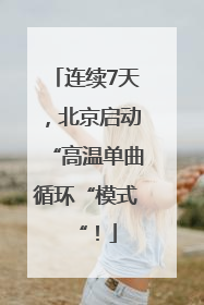 连续7天，北京启动“高温单曲循环“模式“！