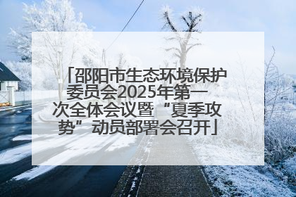 邵阳市生态环境保护委员会2025年第一次全体会议暨“夏季攻势”动员部署会召开